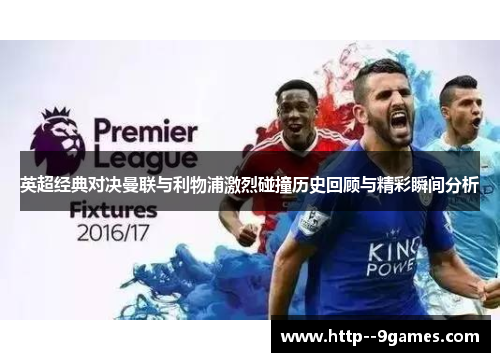 英超经典对决曼联与利物浦激烈碰撞历史回顾与精彩瞬间分析