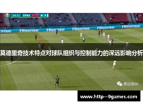莫德里奇技术特点对球队组织与控制能力的深远影响分析