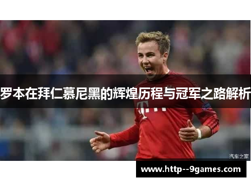 罗本在拜仁慕尼黑的辉煌历程与冠军之路解析