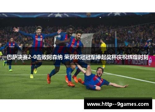巴萨决赛2-0击败阿森纳 荣获欧冠冠军捧起奖杯庆祝辉煌时刻 巴萨决赛2-0击败阿森纳 荣获欧冠冠军捧起奖杯庆祝辉煌时刻