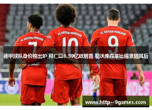 德甲球队身价榜出炉 拜仁以8.59亿欧居首 勒沃库森莱比锡紧随其后 德甲球队身价榜出炉 拜仁以8.59亿欧居首 勒沃库森莱比锡紧随其后