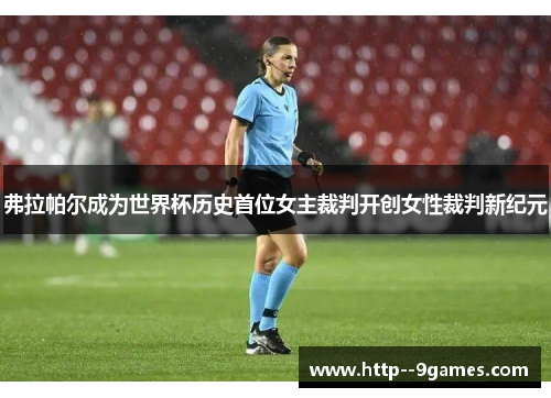 弗拉帕尔成为世界杯历史首位女主裁判开创女性裁判新纪元