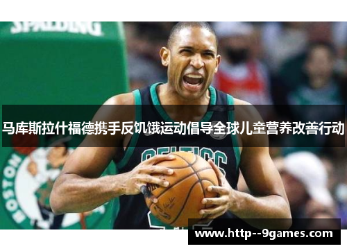 马库斯拉什福德携手反饥饿运动倡导全球儿童营养改善行动