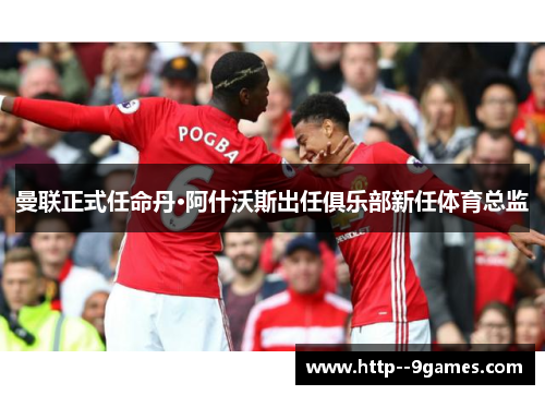 曼联正式任命丹·阿什沃斯出任俱乐部新任体育总监