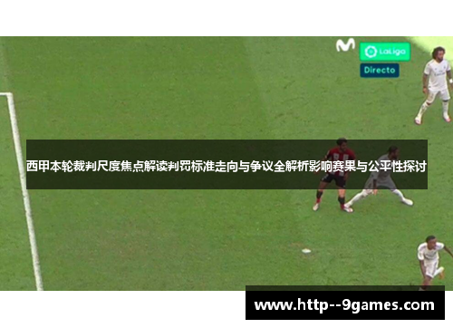 西甲本轮裁判尺度焦点解读判罚标准走向与争议全解析影响赛果与公平性探讨